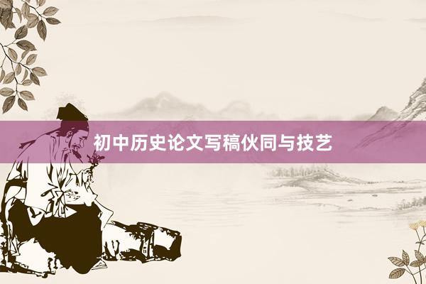 初中历史论文写稿伙同与技艺
